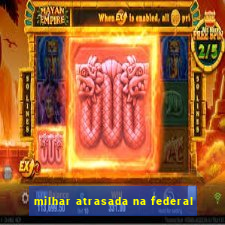 milhar atrasada na federal